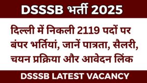 DSSSB भर्ती 2025: दिल्ली में निकली 2119 पदों पर बंपर भर्तियां, जानें पात्रता, सैलरी, चयन प्रक्रिया और आवेदन लिंक